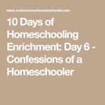 10 Days Of Homeschooling Enrichment Day 6 Confessions Of A