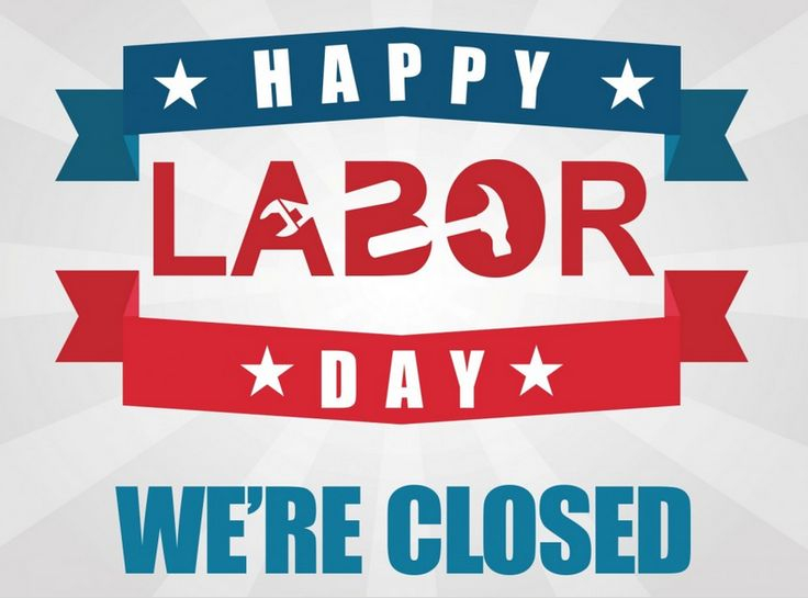 We Will Be Closed On Monday September 3rd In Honor Of Labor Day And 
