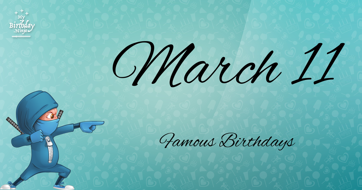 March 11 Famous Birthdays You Wish You Had Known 3